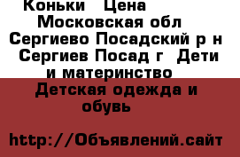 Коньки › Цена ­ 1 000 - Московская обл., Сергиево-Посадский р-н, Сергиев Посад г. Дети и материнство » Детская одежда и обувь   